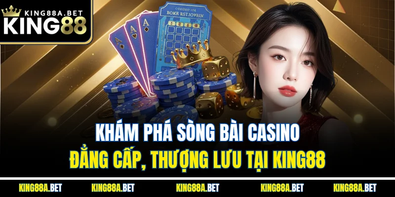 Khám phá sòng bài casino đẳng cấp, thượng lưu tại King88